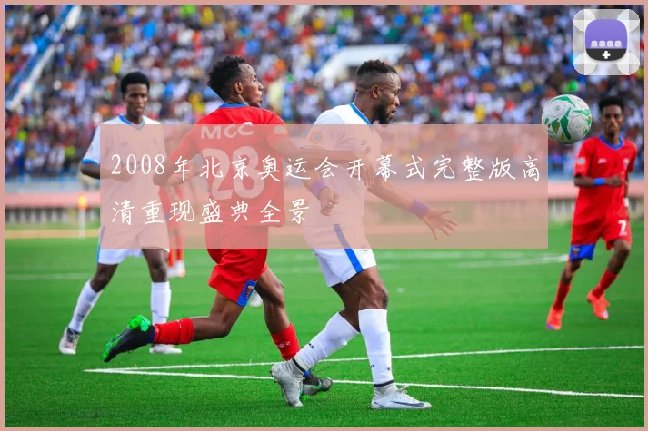 2008年北京奥运会开幕式完整版高清重现盛典全景