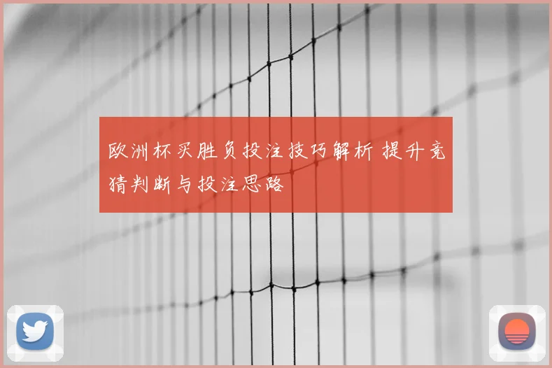 欧洲杯买胜负投注技巧解析 提升竞猜判断与投注思路