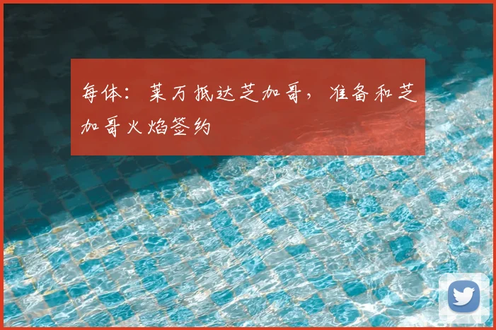 每体:莱万抵达芝加哥,准备和芝加哥火焰签约