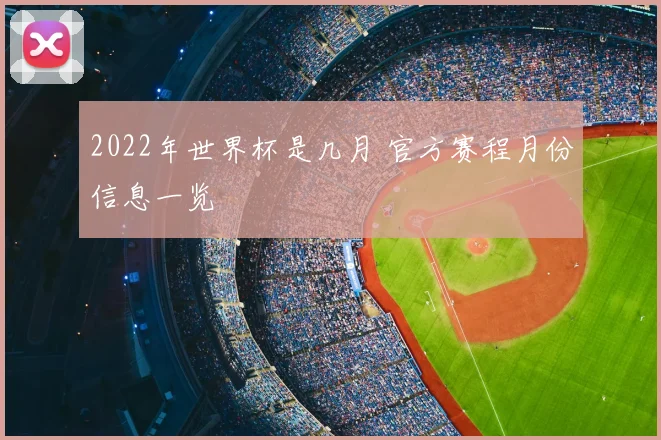 2022年世界杯是几月 官方赛程月份信息一览