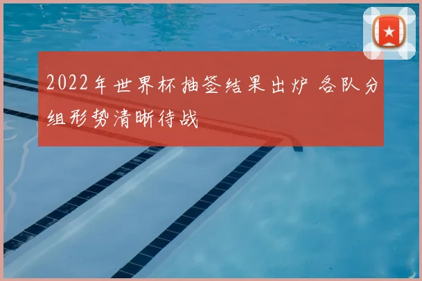 2022年世界杯抽签结果出炉 各队分组形势清晰待战